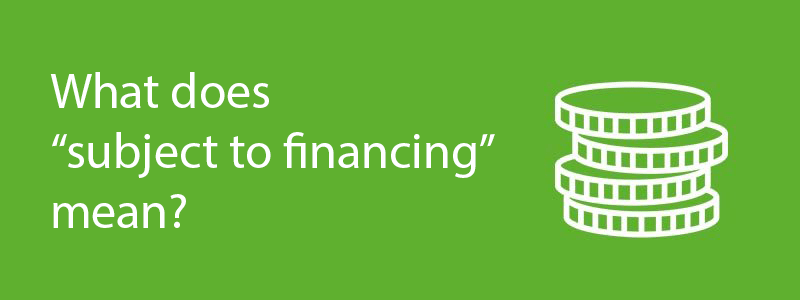 What does subject to financing mean